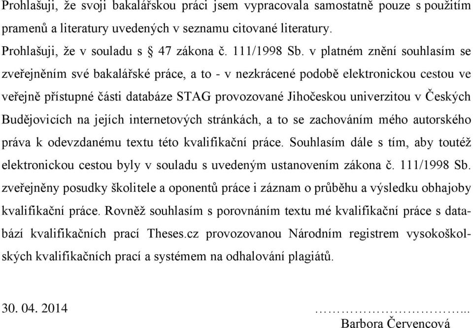 Budějovicích na jejích internetových stránkách, a to se zachováním mého autorského práva k odevzdanému textu této kvalifikační práce.