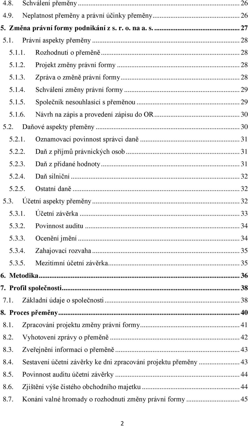 Návrh na zápis a provedení zápisu do OR... 30 5.2. Daňové aspekty přeměny... 30 5.2.1. Oznamovací povinnost správci daně... 31 5.2.2. Daň z příjmů právnických osob... 31 5.2.3. Daň z přidané hodnoty.