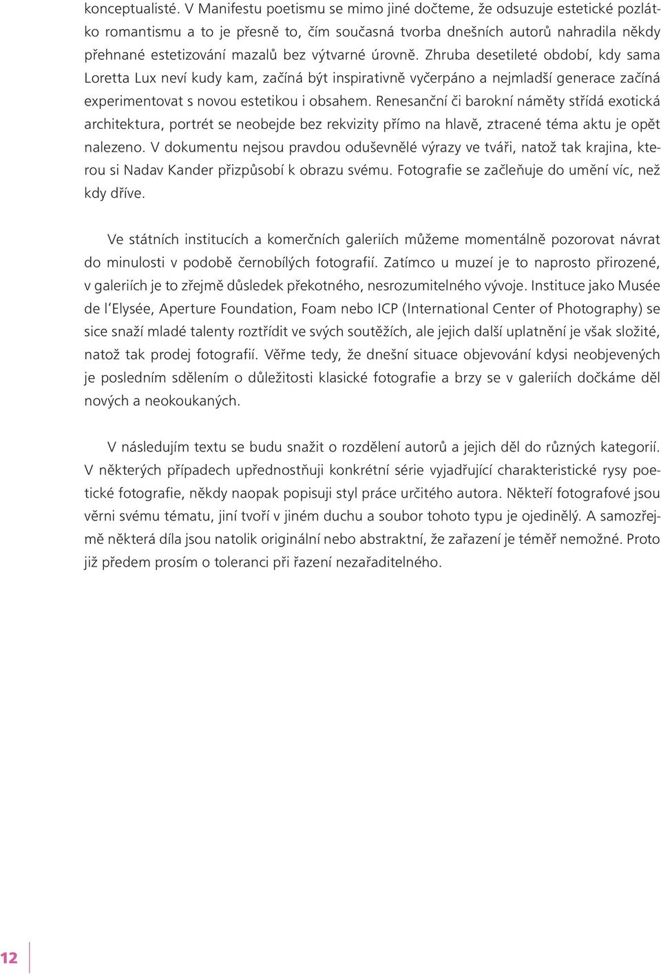 úrovně. Zhruba desetileté období, kdy sama Loretta Lux neví kudy kam, začíná být inspirativně vyčerpáno a nejmladší generace začíná experimentovat s novou estetikou i obsahem.