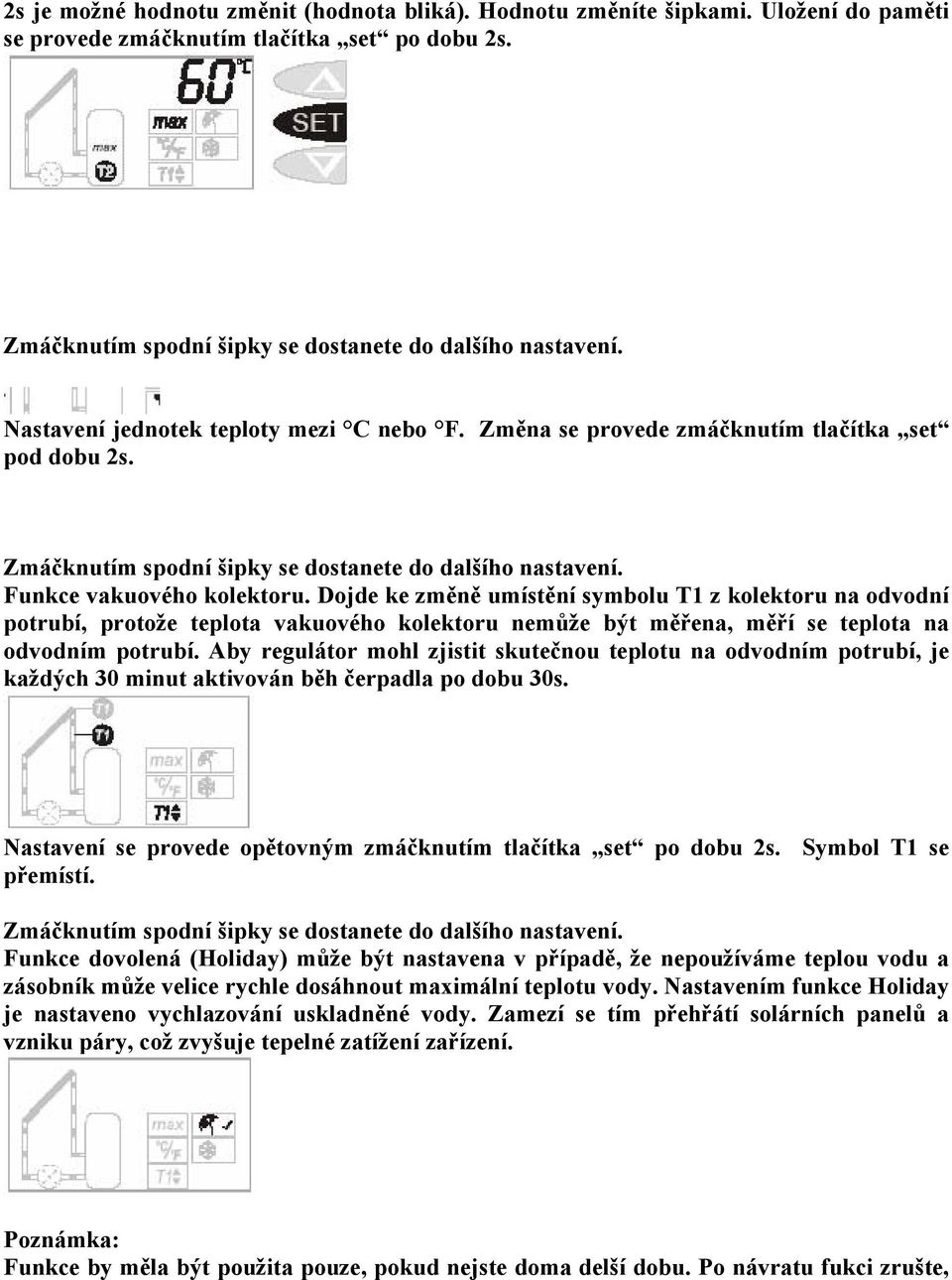 Dojde ke změně umístění symbolu T1 z kolektoru na odvodní potrubí, protože teplota vakuového kolektoru nemůže být měřena, měří se teplota na odvodním potrubí.