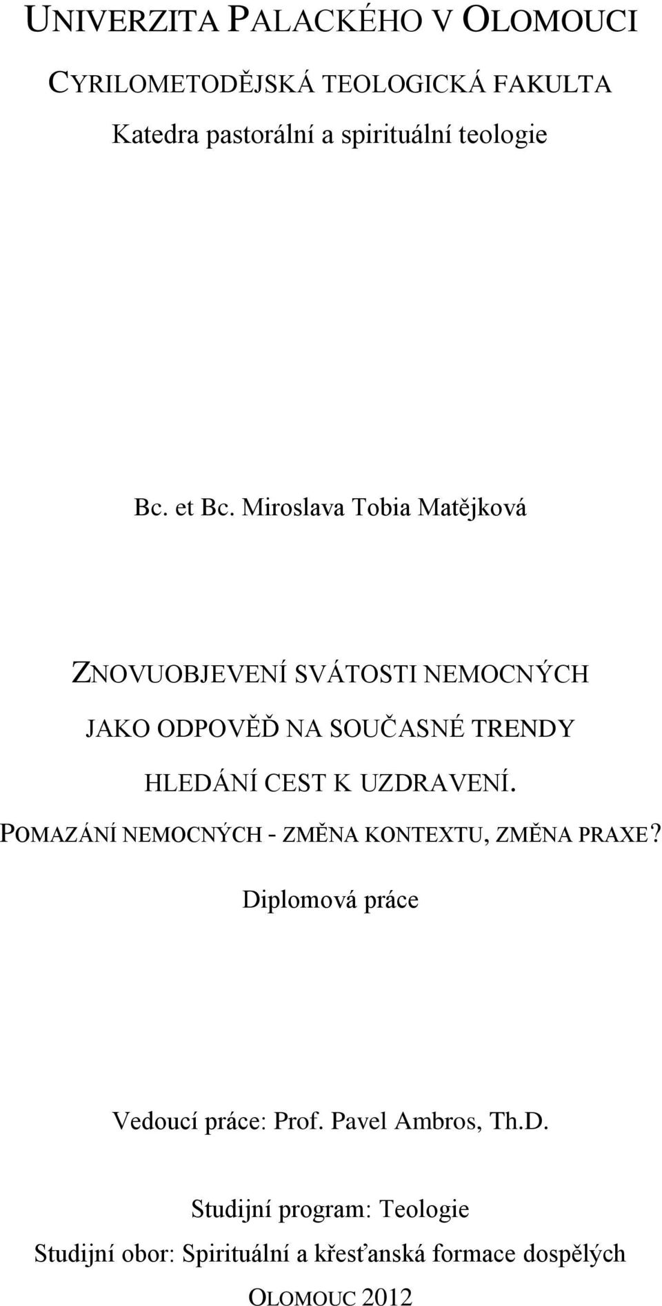 Miroslava Tobia Matějková ZNOVUOBJEVENÍ SVÁTOSTI NEMOCNÝCH JAKO ODPOVĚĎ NA SOUČASNÉ TRENDY HLEDÁNÍ CEST K