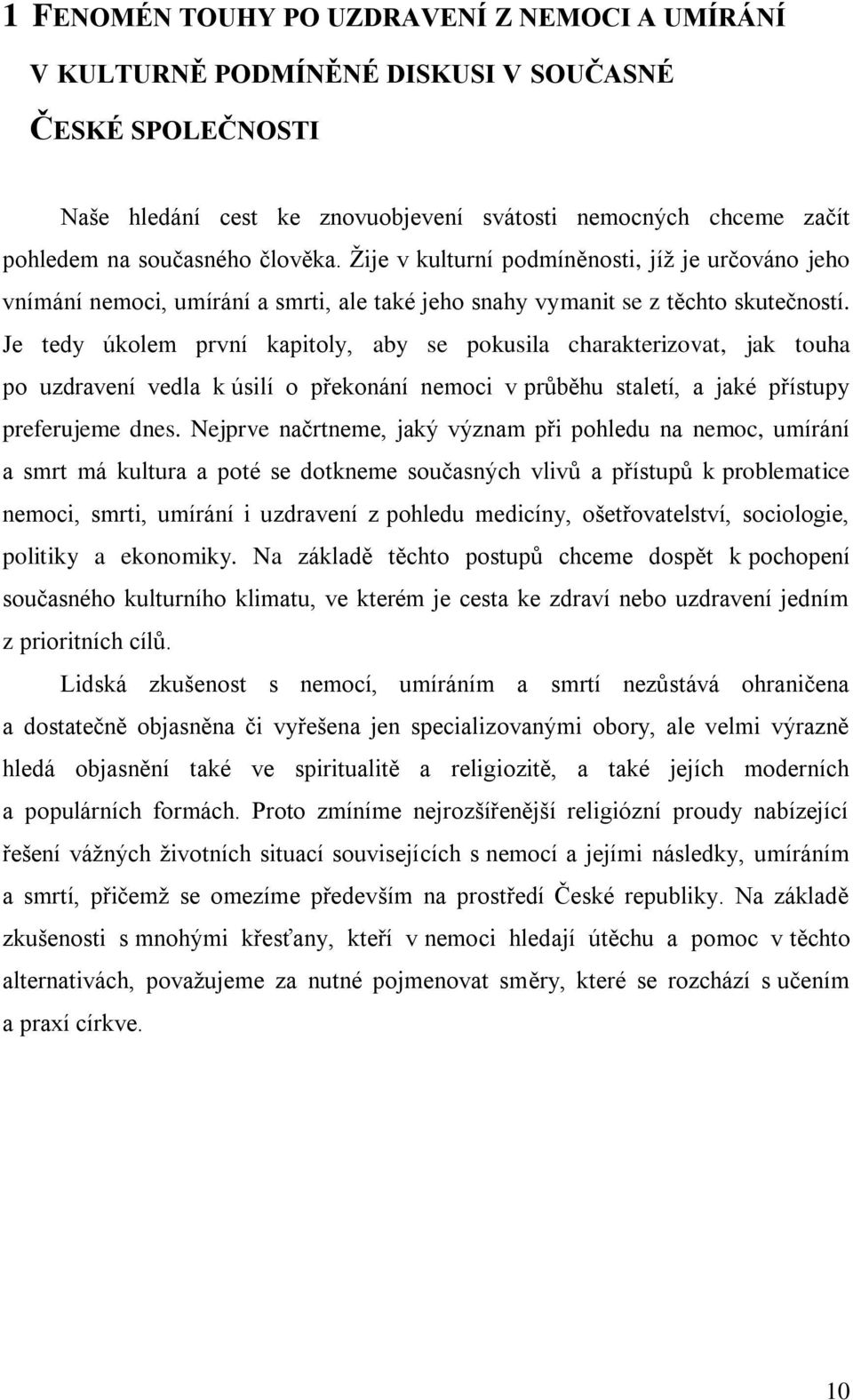 Je tedy úkolem první kapitoly, aby se pokusila charakterizovat, jak touha po uzdravení vedla k úsilí o překonání nemoci v prŧběhu staletí, a jaké přístupy preferujeme dnes.