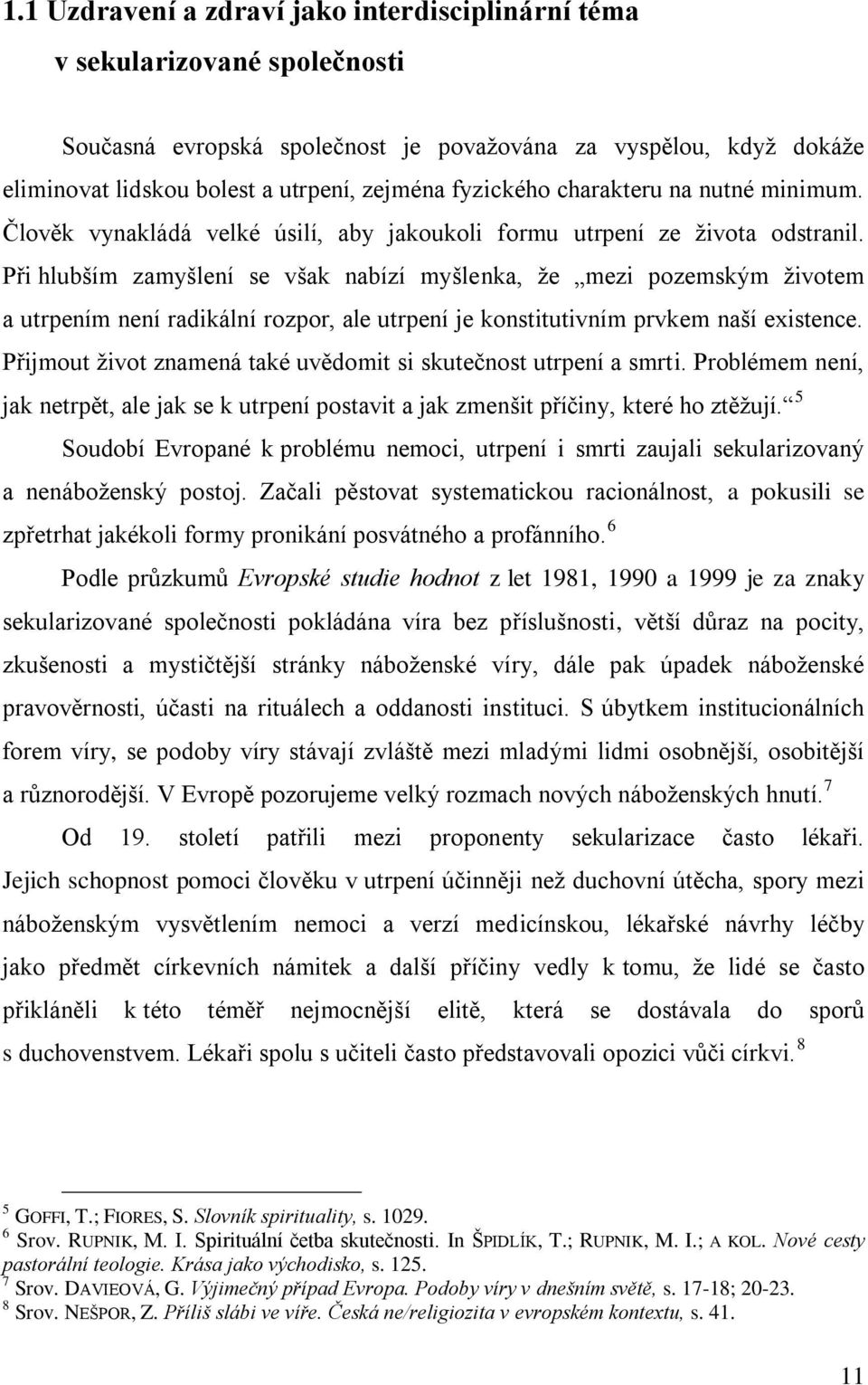 Při hlubším zamyšlení se však nabízí myšlenka, ţe mezi pozemským ţivotem a utrpením není radikální rozpor, ale utrpení je konstitutivním prvkem naší existence.