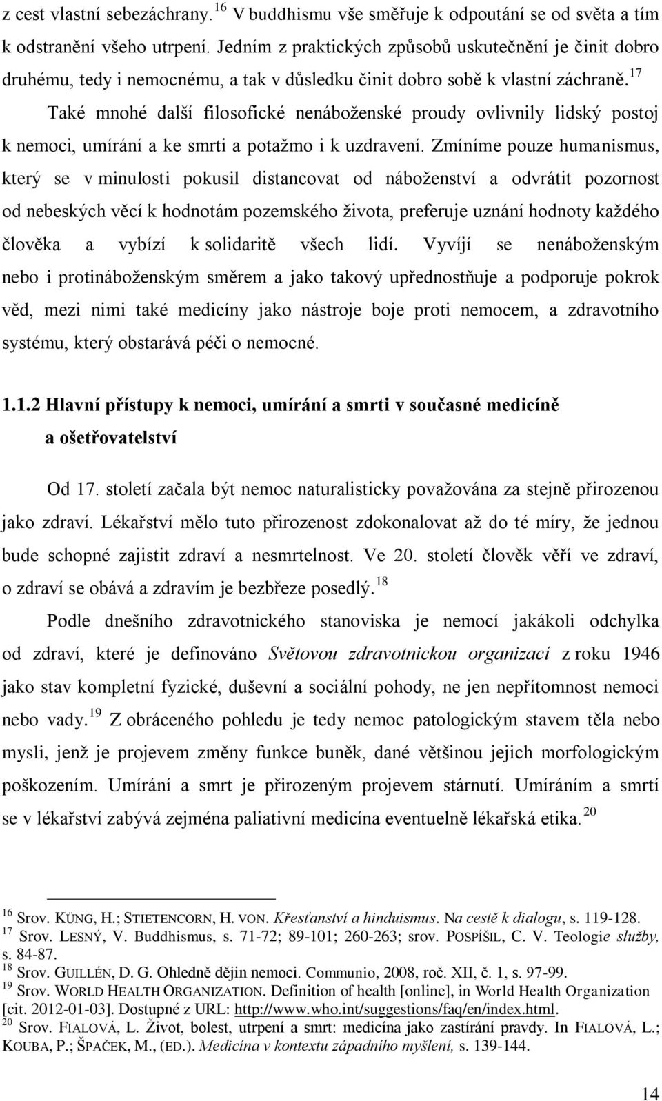 17 Také mnohé další filosofické nenáboţenské proudy ovlivnily lidský postoj k nemoci, umírání a ke smrti a potaţmo i k uzdravení.