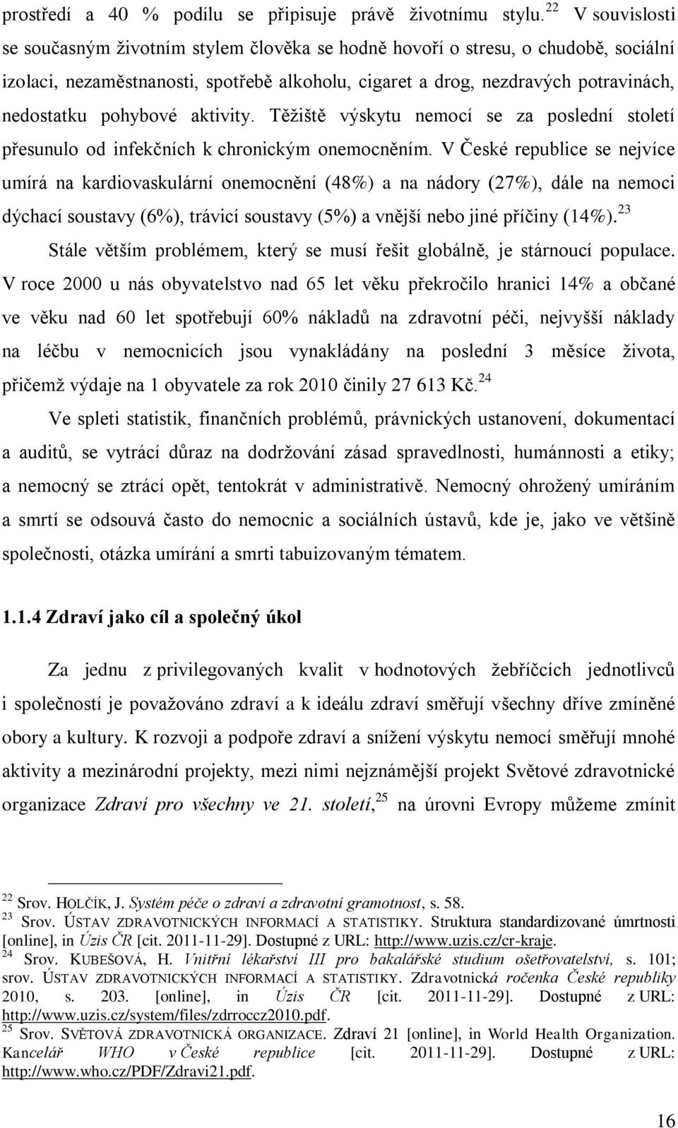 pohybové aktivity. Těţiště výskytu nemocí se za poslední století přesunulo od infekčních k chronickým onemocněním.