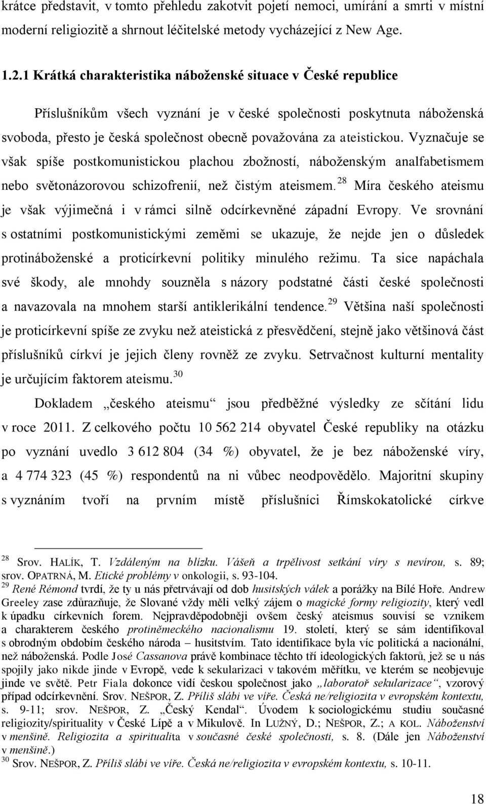 ateistickou. Vyznačuje se však spíše postkomunistickou plachou zboţností, náboţenským analfabetismem nebo světonázorovou schizofrenií, neţ čistým ateismem.