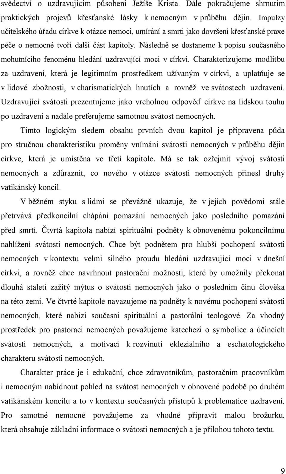 Následně se dostaneme k popisu současného mohutnícího fenoménu hledání uzdravující moci v církvi.