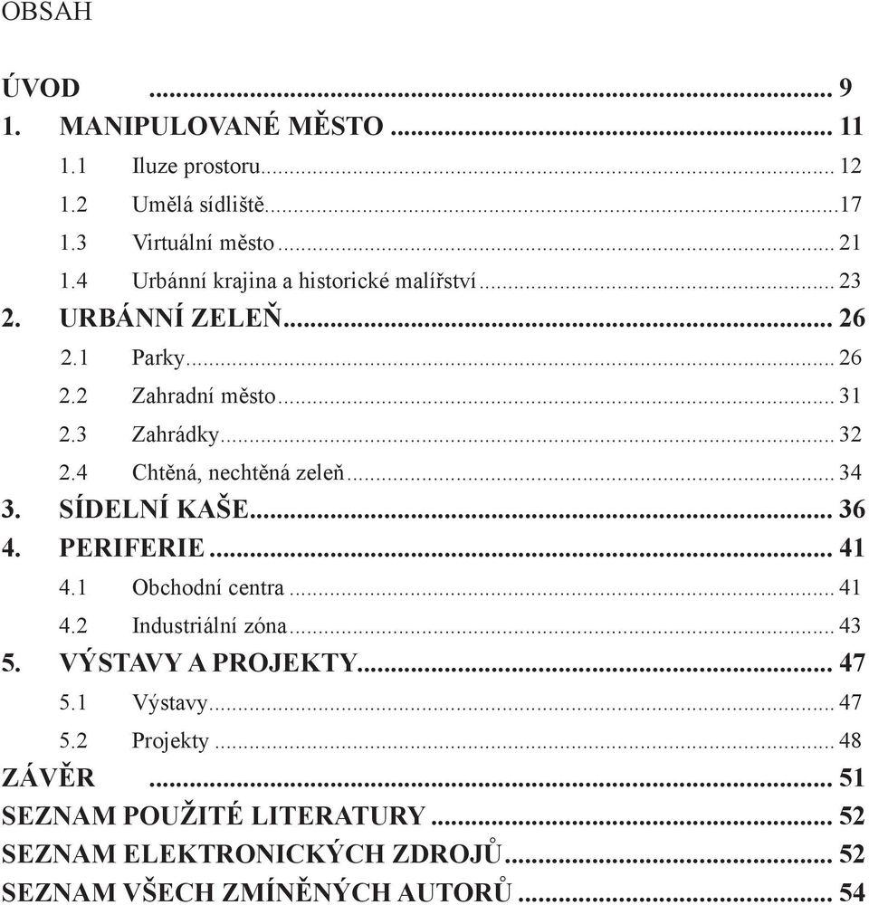 4 Chtěná, nechtěná zeleň... 34 3. SÍDELNÍ KAŠE... 36 4. PERIFERIE... 41 4.1 Obchodní centra... 41 4.2 Industriální zóna... 43 5.