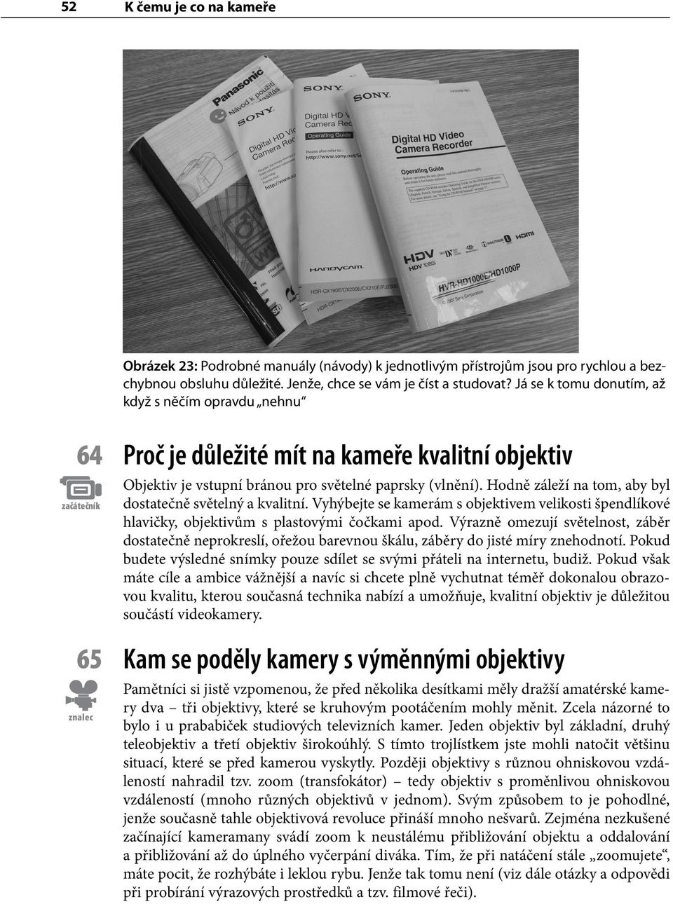 Hodně záleží na tom, aby byl dostatečně světelný a kvalitní. Vyhýbejte se kamerám s objektivem velikosti špendlíkové hlavičky, objektivům s plastovými čočkami apod.