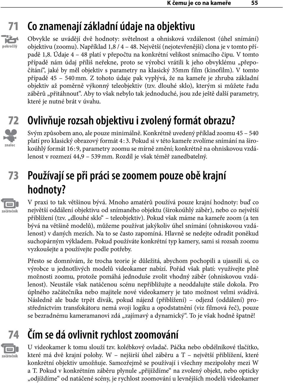 V tomto případě nám údaj příliš neřekne, proto se výrobci vrátili k jeho obvyklému přepočítání, jaké by měl objektiv s parametry na klasický 35mm film (kinofilm). V tomto případě 45 540 mm.