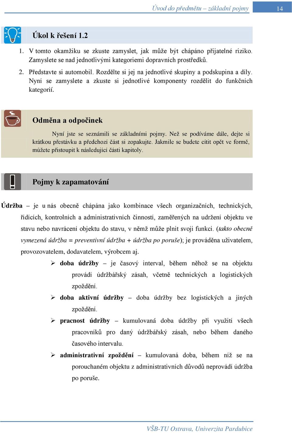 Odměna a odpočinek Nyní jste se seznámili se základními pojmy. Než se podíváme dále, dejte si krátkou přestávku a předchozí část si zopakujte.