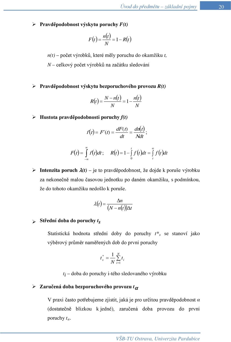 ( t) dt = f ( t) Intenzita poruch λ(t) je to pravděpodobnost, že dojde k poruše výrobku za nekonečně malou časovou jednotku po daném okamžiku, s podmínkou, že do tohoto okamžiku nedošlo k poruše.