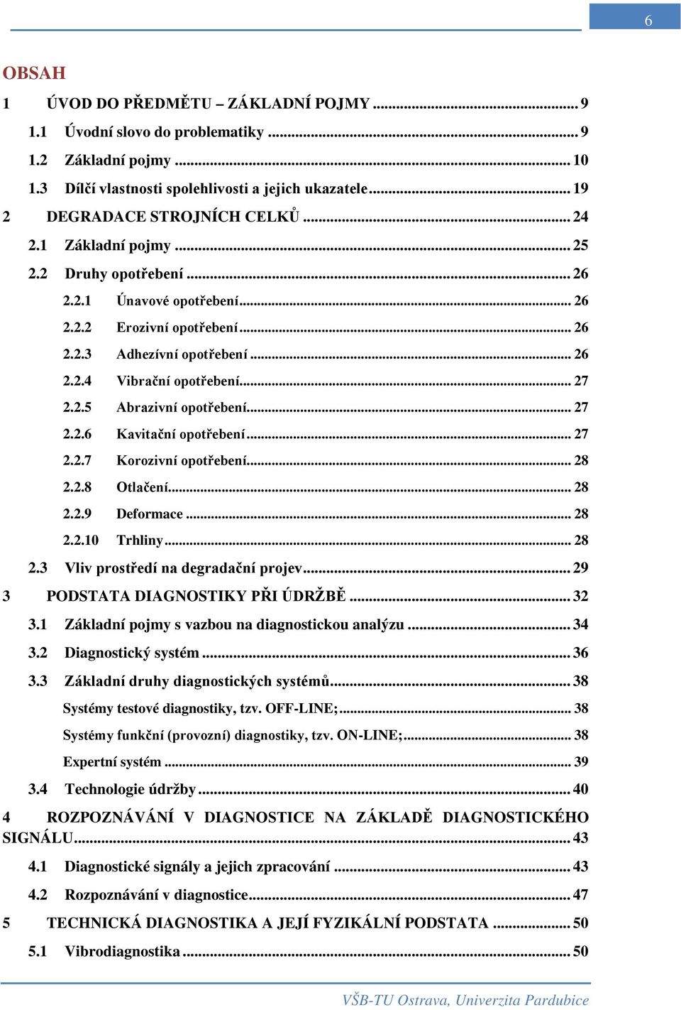 .. 27 2.2.6 Kavitační opotřebení... 27 2.2.7 Korozivní opotřebení... 28 2.2.8 Otlačení... 28 2.2.9 Deformace... 28 2.2.10 Trhliny... 28 2.3 Vliv prostředí na degradační projev.