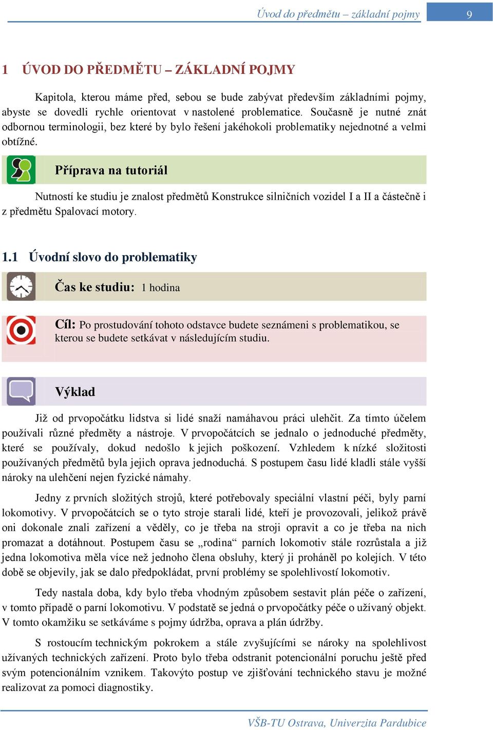 Příprava na tutoriál Nutností ke studiu je znalost předmětů Konstrukce silničních vozidel I a II a částečně i z předmětu Spalovací motory. 1.