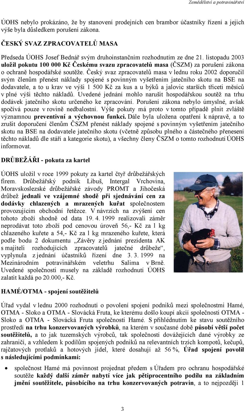 listopadu 2003 uložil pokutu 100 000 Kč Českému svazu zpracovatelů masa (ČSZM) za porušení zákona o ochraně hospodářské soutěže.