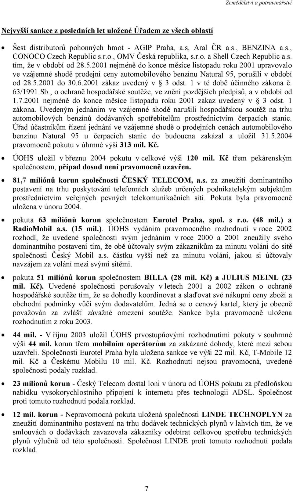 2001 nejméně do konce měsíce listopadu roku 2001 upravovalo ve vzájemné shodě prodejní ceny automobilového benzínu Natural 95, porušili v období od 28.5.2001 do 30.6.2001 zákaz uvedený v 3 odst.