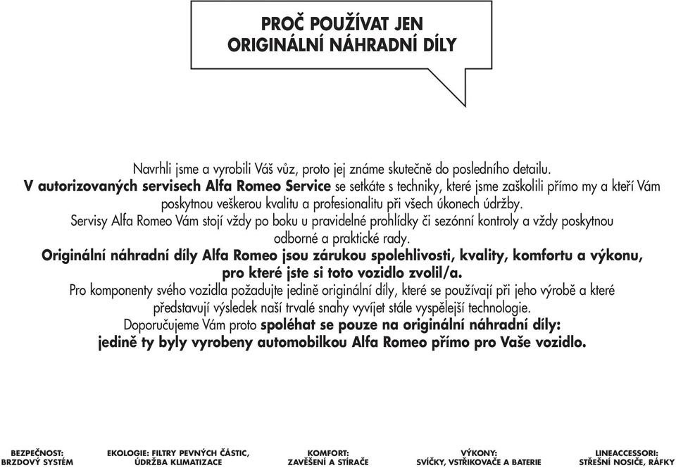 Servisy Alfa Romeo Vám stojí vždy po boku u pravidelné prohlídky či sezónní kontroly a vždy poskytnou odborné a praktické rady.