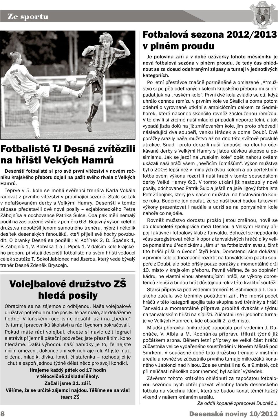 Desenští v tomto zápase představili dvě nové posily exjabloneckého Petra Zábojníka a odchovance Patrika Šulce. Oba pak měli nemalý podíl na zasloužené výhře v poměru 6:3.