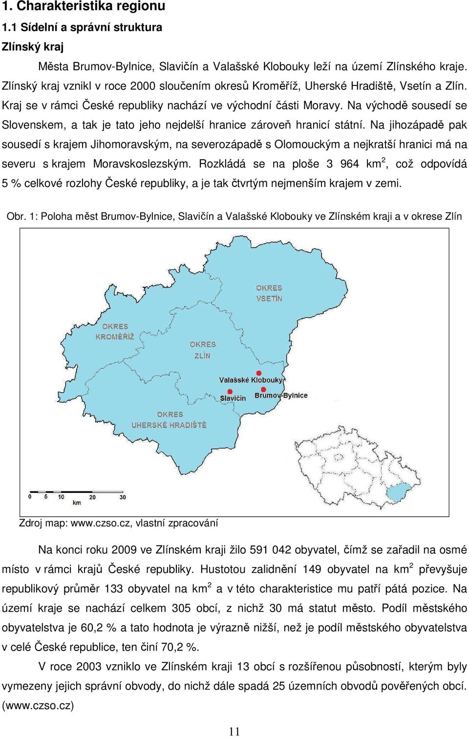 Na východě sousedí se Slovenskem, a tak je tato jeho nejdelší hranice zároveň hranicí státní.