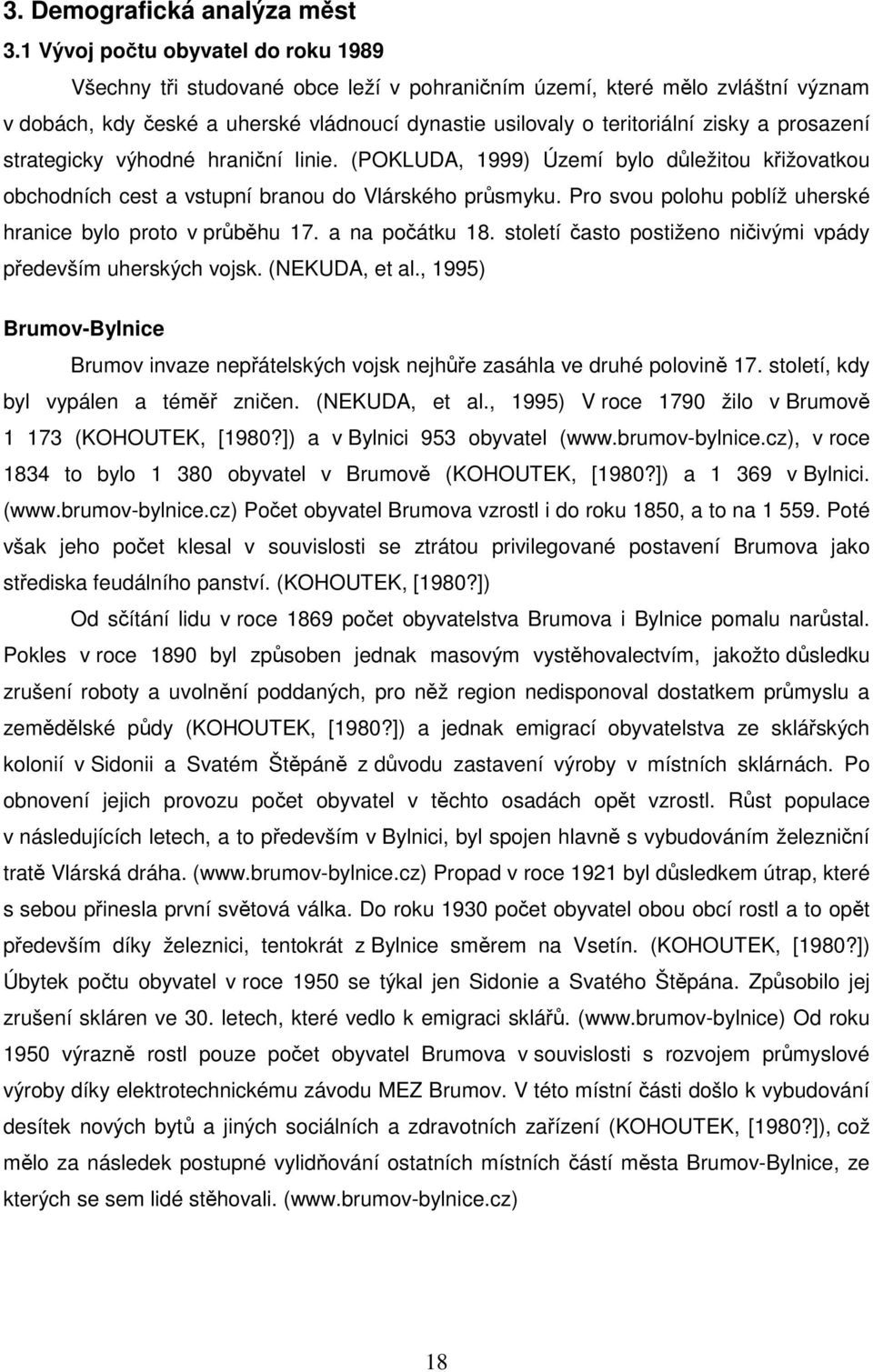 prosazení strategicky výhodné hraniční linie. (POKLUDA, 1999) Území bylo důležitou křižovatkou obchodních cest a vstupní branou do Vlárského průsmyku.