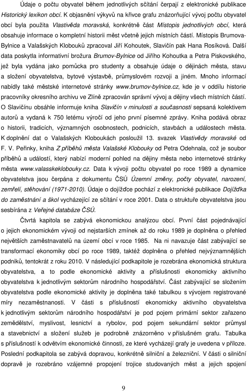 měst včetně jejich místních částí. Místopis Brumova- Bylnice a Valašských Klobouků zpracoval Jiří Kohoutek, Slavičín pak Hana Rosíková.