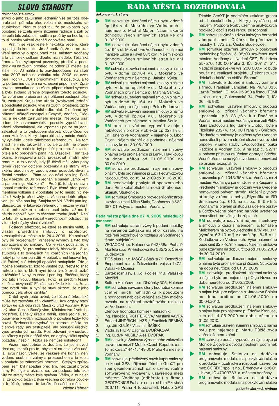 Vrátím se však ještě k několika věcem, které zapadají do kontextu. Je až podivné, že se od uzavření smlouvy o spolupráci mezi městem Vodňany a fa Jampílek celkem dlouho nic nedělo.