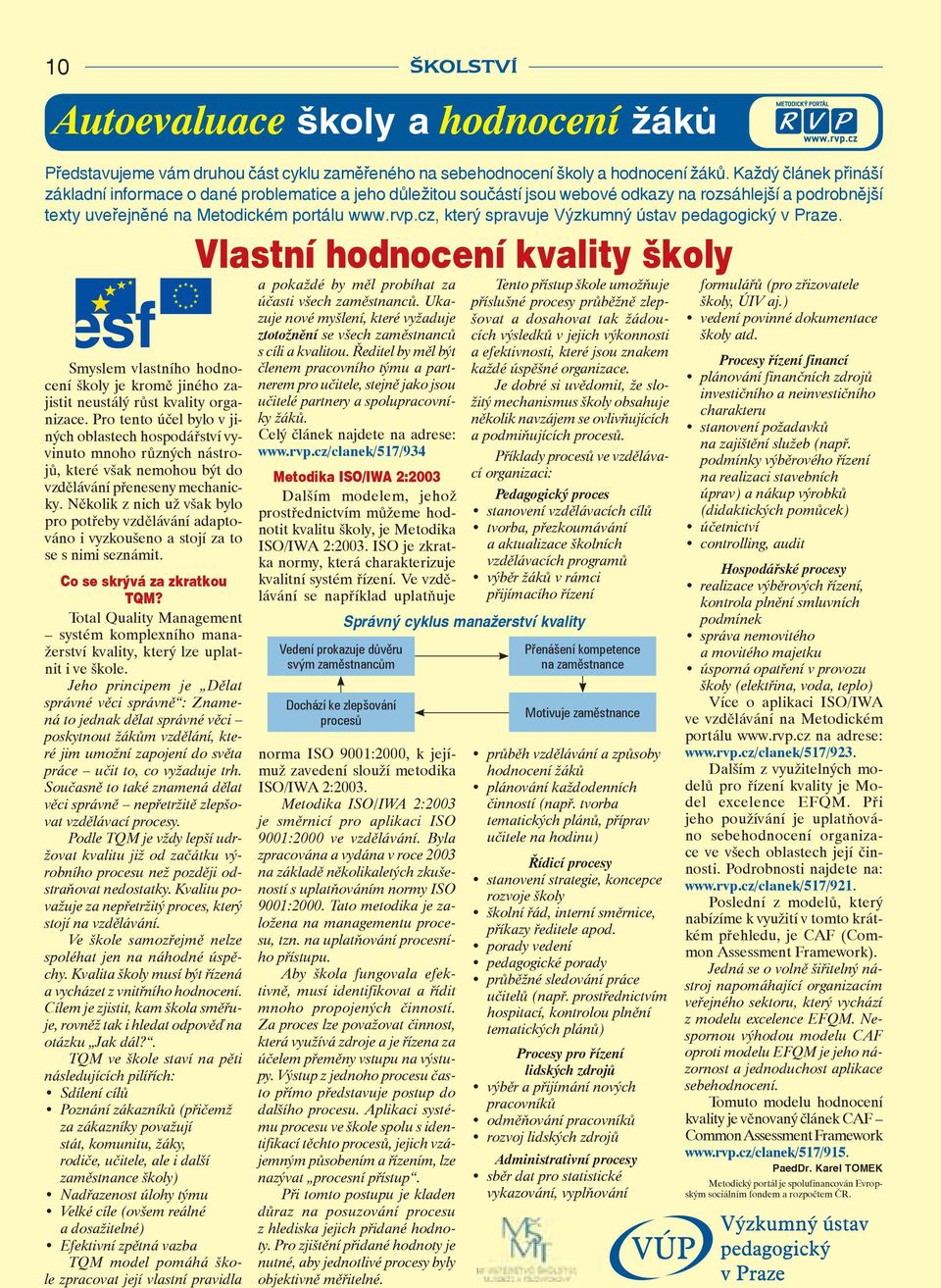 cz, který spravuje Výzkumný ústav pedagogický v Praze. Smyslem vlastního hodnocení školy je kromě jiného zajistit neustálý růst kvality organizace.