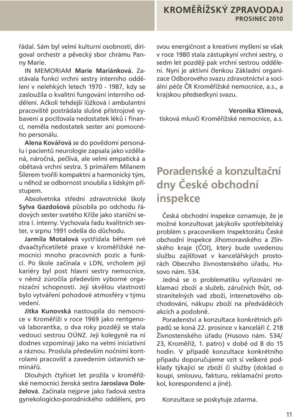 Ačkoli tehdejší lůžková i ambulantní pracoviště postrádala slušné přístrojové vybavení a pociťovala nedostatek léků i financí, neměla nedostatek sester ani pomocného personálu.