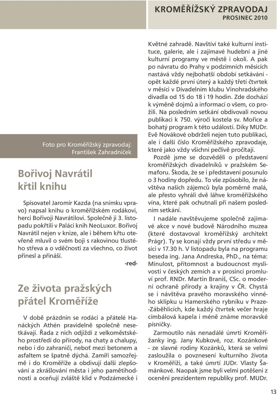 Bořivoj Navrátil nejen v knize, ale i během křtu otevřeně mluvil o svém boji s rakovinou tlustého střeva a o vděčnosti za všechno, co život přinesl a přináší.