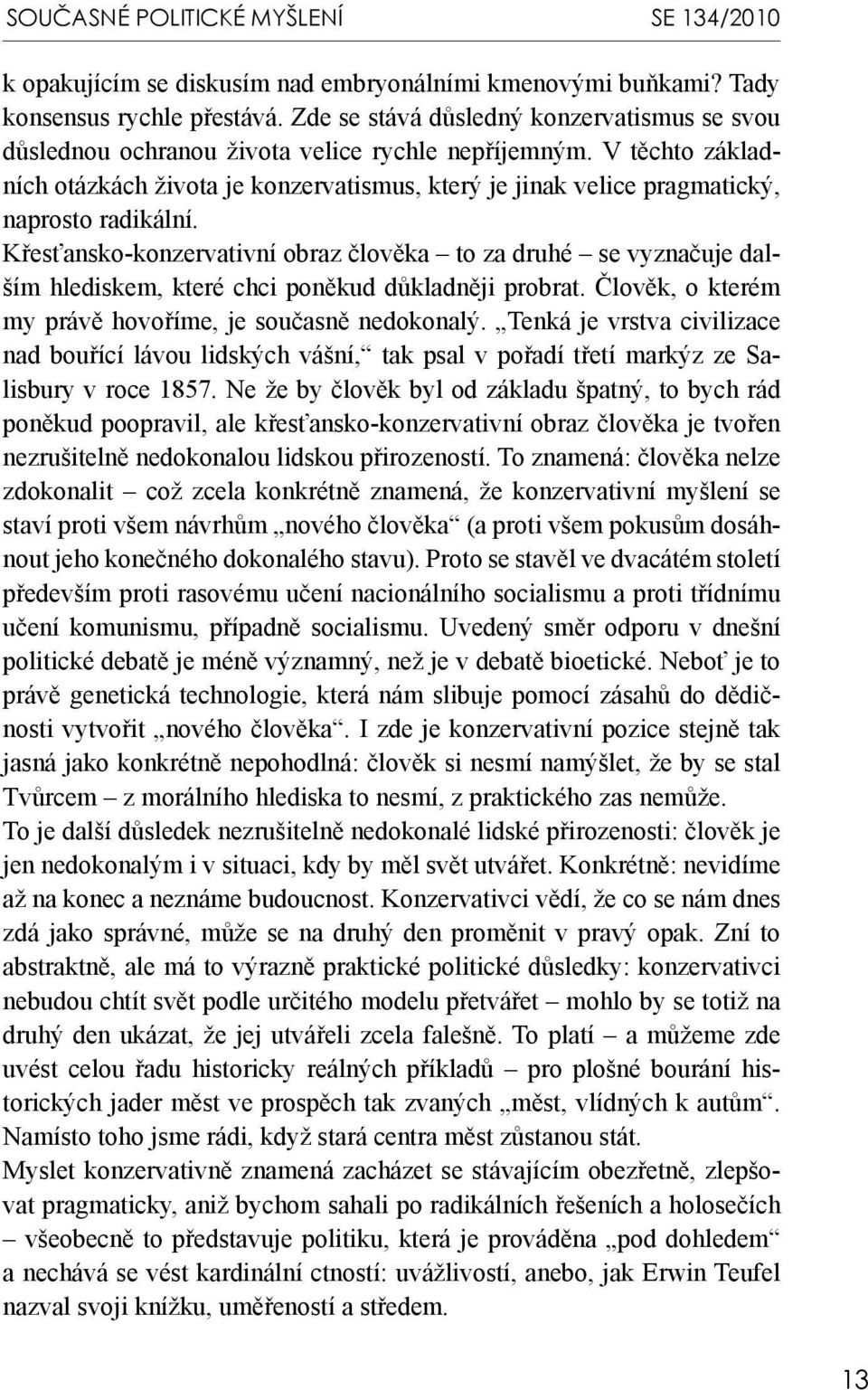 V těchto základních otázkách života je konzervatismus, který je jinak velice pragmatický, naprosto radikální.