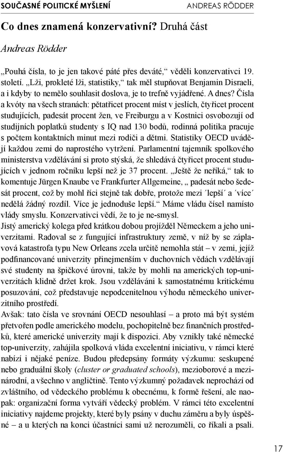 Čísla a kvóty na všech stranách: pětatřicet procent míst v jeslích, čtyřicet procent studujících, padesát procent žen, ve Freiburgu a v Kostnici osvobozují od studijních poplatků studenty s IQ nad