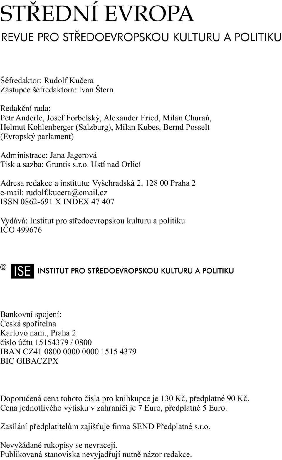 Kubes, Bernd Posselt (Evropský parlament) Administrace: Jana Jagerová Tisk a sazba: Grantis s.r.o. Ustí nad Orlicí Adresa redakce a institutu: Vyšehradská 2, 128 00 Praha 2 e-mail: rudolf.