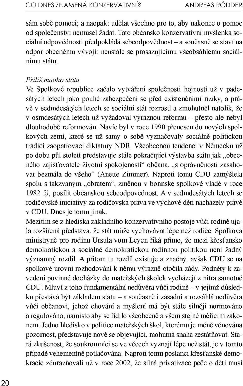 Příliš mnoho státu Ve Spolkové republice začalo vytváření společnosti hojnosti už v padesátých letech jako pouhé zabezpečení se před existenčními riziky, a právě v sedmdesátých letech se sociální