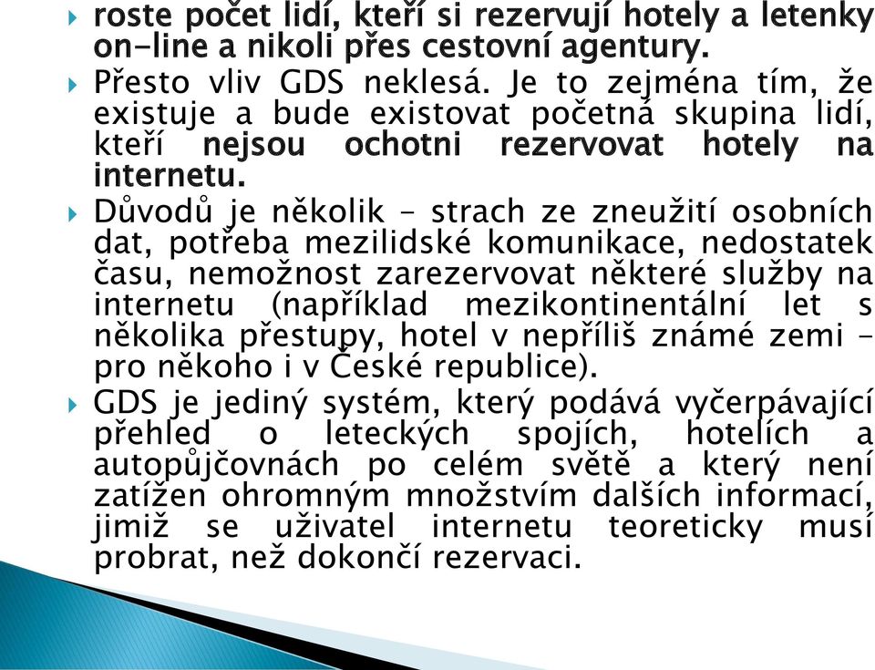 Důvodů je několik strach ze zneužití osobních dat, potřeba mezilidské komunikace, nedostatek času, nemožnost zarezervovat některé služby na internetu (například mezikontinentální let s