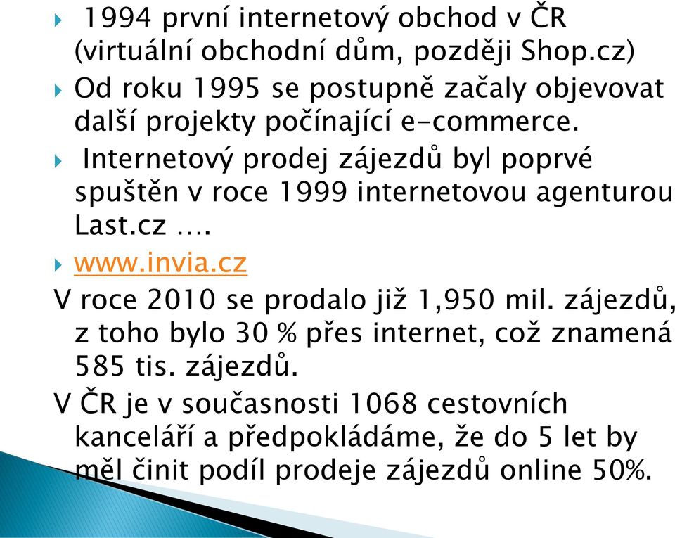 Internetový prodej zájezdů byl poprvé spuštěn v roce 1999 internetovou agenturou Last.cz. www.invia.