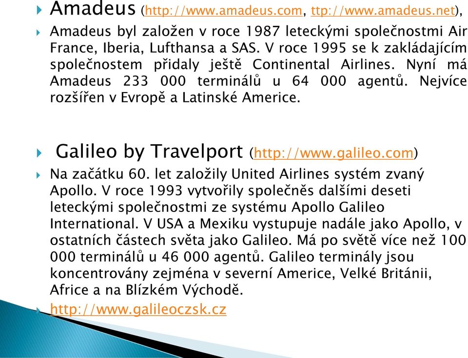 Galileo by Travelport (http://www.galileo.com) Na začátku 60. let založily United Airlines systém zvaný Apollo.