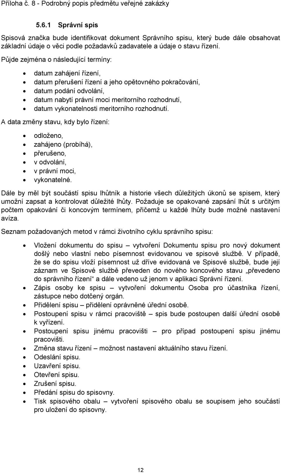 vykonatelnosti meritorního rozhodnutí. A data změny stavu, kdy bylo řízení: odloženo, zahájeno (probíhá), přerušeno, v odvolání, v právní moci, vykonatelné.