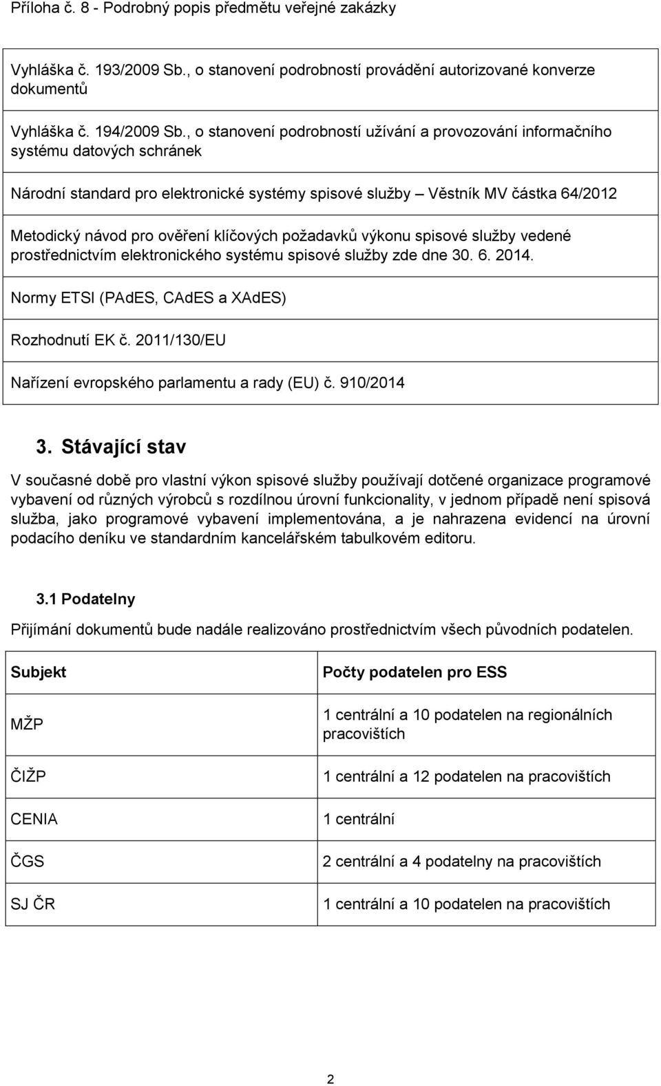 klíčových požadavků výkonu spisové služby vedené prostřednictvím elektronického systému spisové služby zde dne 30. 6. 2014. Normy ETSI (PAdES, CAdES a XAdES) Rozhodnutí EK č.