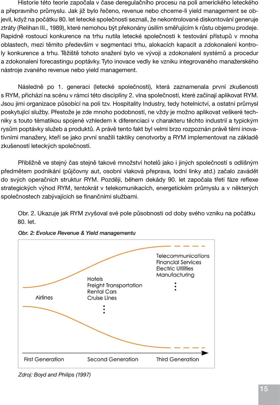 , 1989), které nemohou být překonány úsilím směřujícím k růstu objemu prodeje.