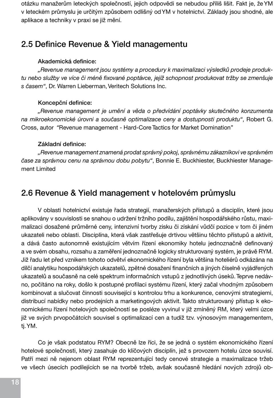 5 Definice Revenue & Yield managementu Akademická definice: Revenue management jsou systémy a procedury k maximalizaci výsledků prodeje produktu nebo služby ve více či méně fixované poptávce, jejíž