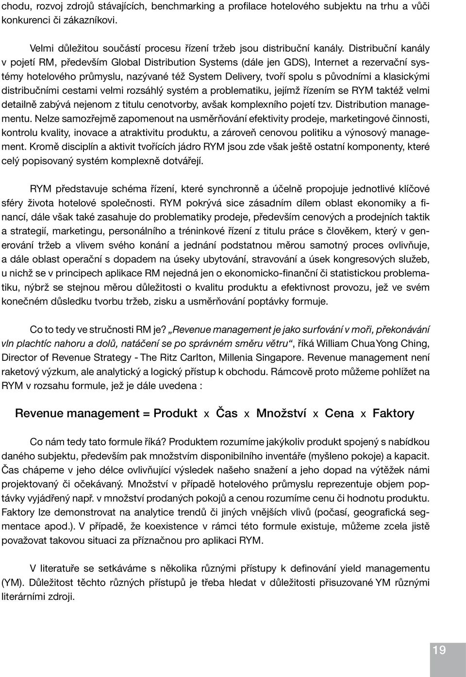 klasickými distribučními cestami velmi rozsáhlý systém a problematiku, jejímž řízením se RYM taktéž velmi detailně zabývá nejenom z titulu cenotvorby, avšak komplexního pojetí tzv.