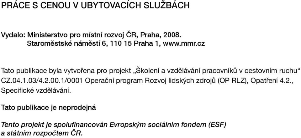 cz Tato publikace byla vytvořena pro projekt Školení a vzdělávání pracovníků v cestovním ruchu CZ.04.1.03/4.2.00.