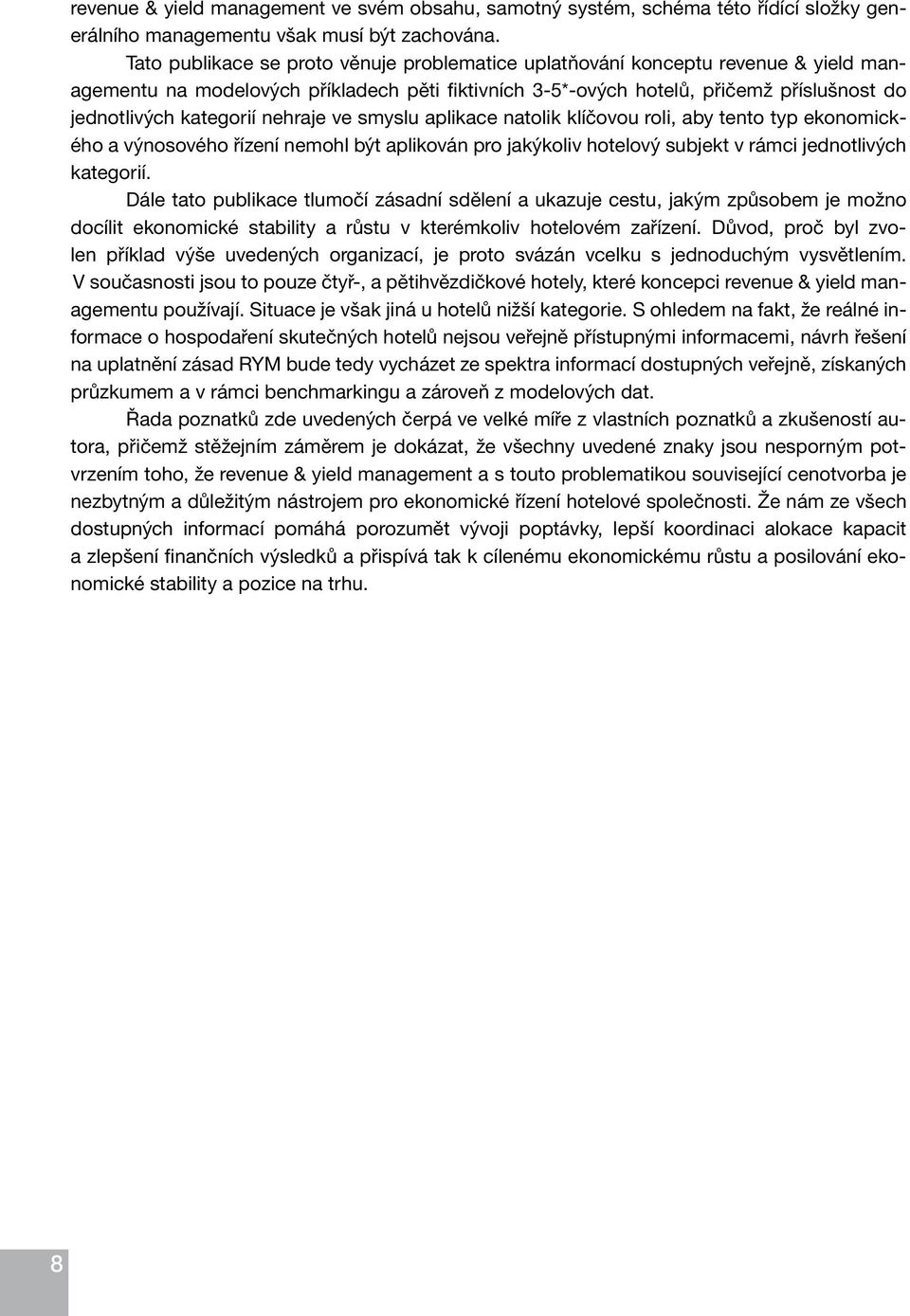 nehraje ve smyslu aplikace natolik klíčovou roli, aby tento typ ekonomického a výnosového řízení nemohl být aplikován pro jakýkoliv hotelový subjekt v rámci jednotlivých kategorií.