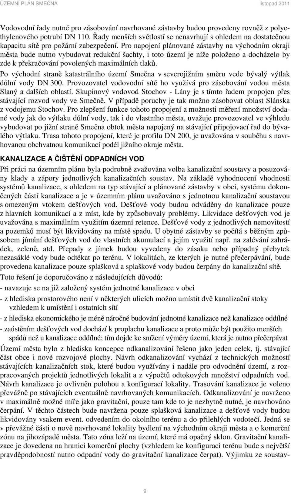 Pro napojení plánované zástavby na východním okraji města bude nutno vybudovat redukční šachty, i toto území je níže položeno a docházelo by zde k překračování povolených maximálních tlaků.