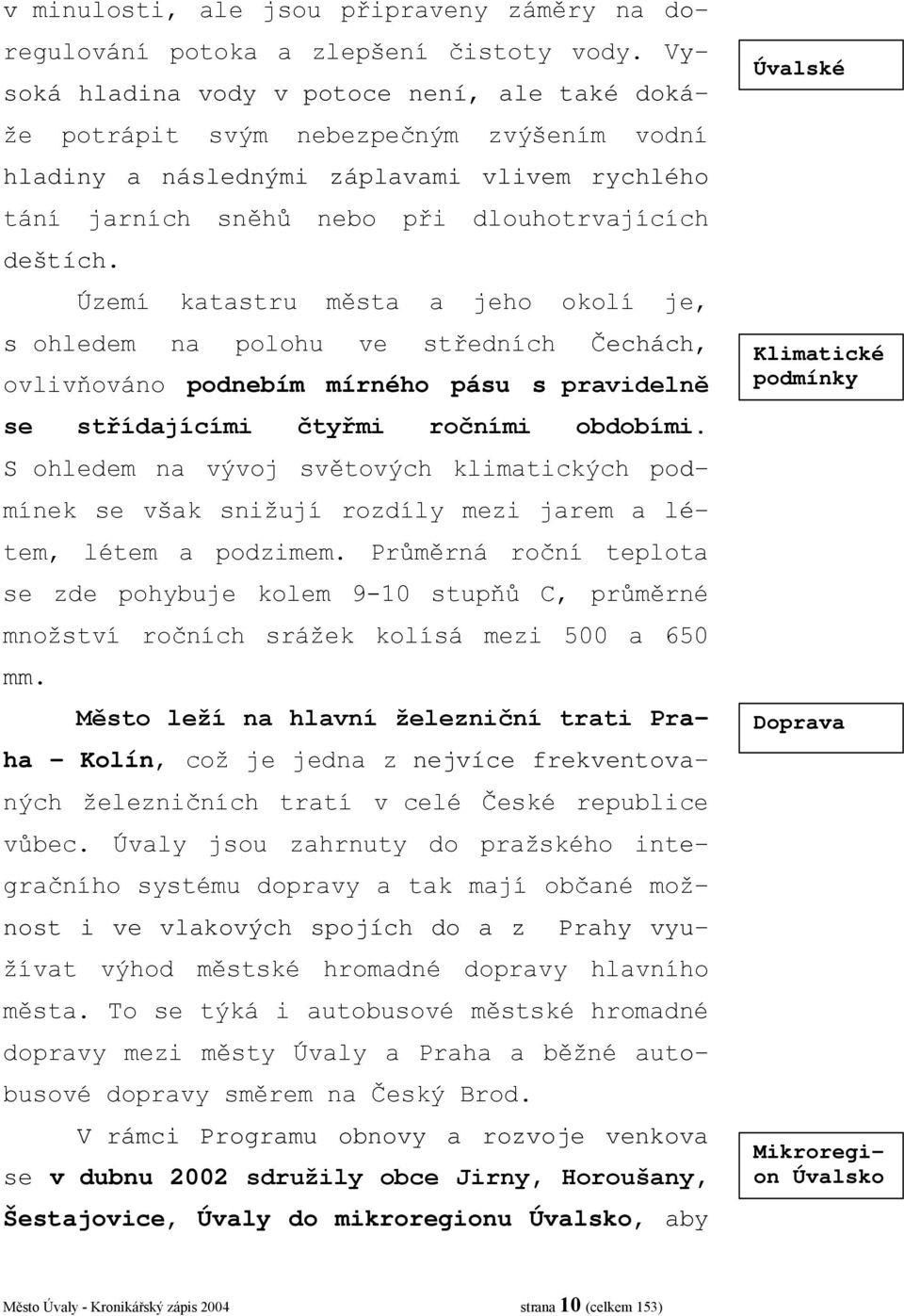 Území katastru města a jeho okolí je, s ohledem na polohu ve středních Čechách, ovlivňováno podnebím mírného pásu s pravidelně se střídajícími čtyřmi ročními obdobími.