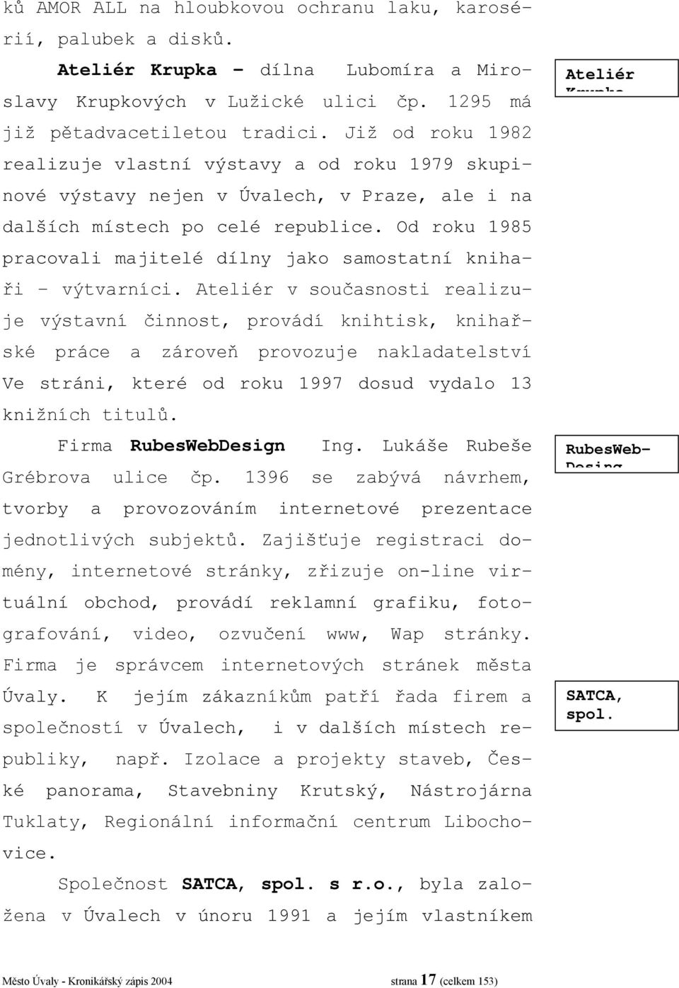 Od roku 1985 pracovali majitelé dílny jako samostatní knihaři výtvarníci.