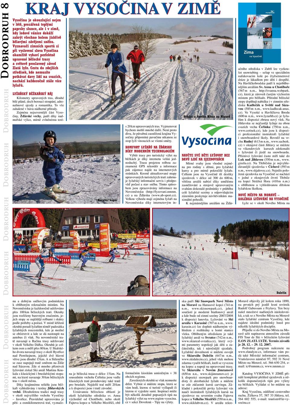 Vyznavači zimních sportů si při vyslovení slova Vysočina okamžitě vybaví perfektně upravené běžecké trasy a světově proslavený závod Zlatá lyže.
