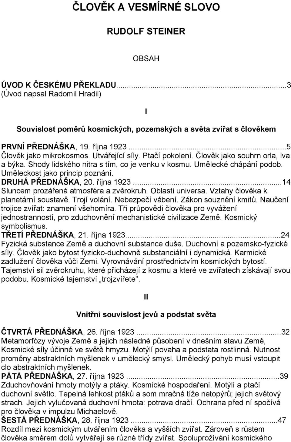 Uměleckost jako princip poznání. DRUHÁ PŘEDNÁŠKA, 20. října 1923...14 Sluncem prozářená atmosféra a zvěrokruh. Oblasti universa. Vztahy člověka k planetární soustavě. Trojí volání. Nebezpečí vábení.