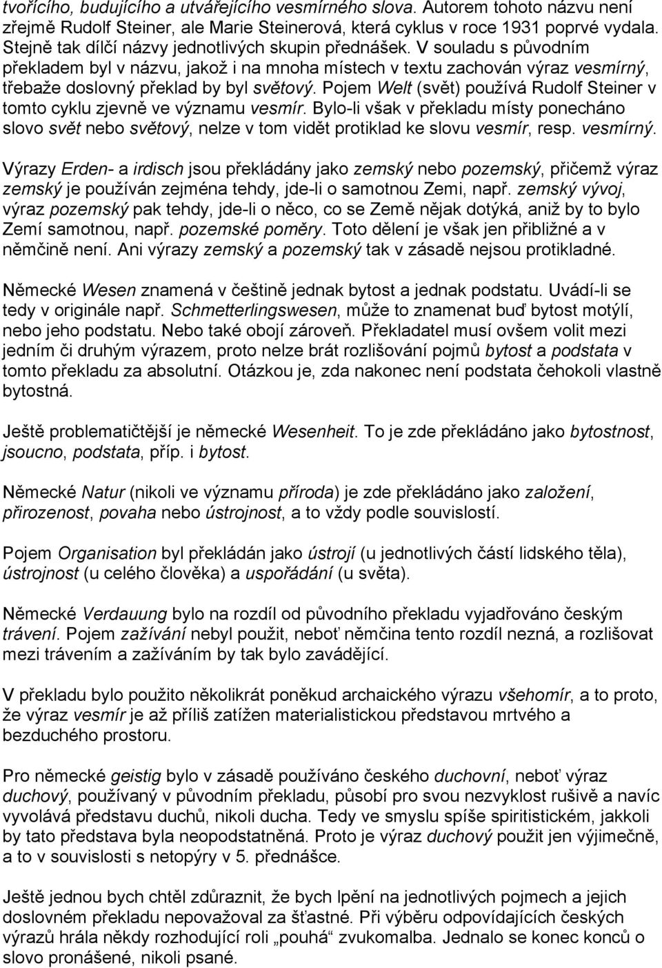 Pojem Welt (svět) používá Rudolf Steiner v tomto cyklu zjevně ve významu vesmír. Bylo-li však v překladu místy ponecháno slovo svět nebo světový, nelze v tom vidět protiklad ke slovu vesmír, resp.