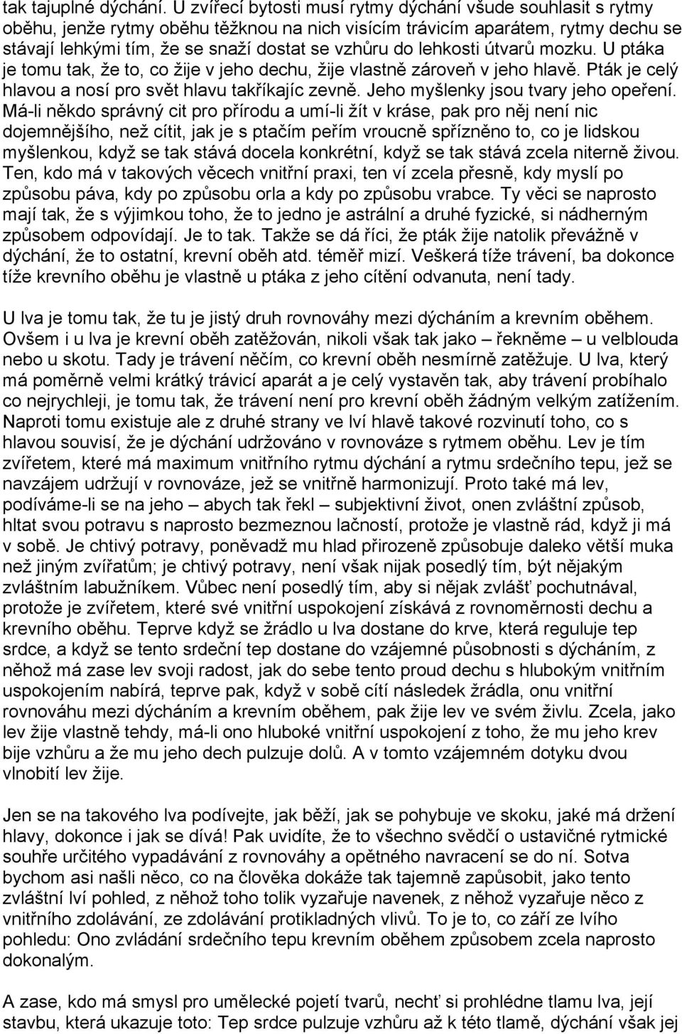 lehkosti útvarů mozku. U ptáka je tomu tak, že to, co žije v jeho dechu, žije vlastně zároveň v jeho hlavě. Pták je celý hlavou a nosí pro svět hlavu takříkajíc zevně.